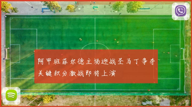 阿甲班菲尔德主场迎战圣马丁争夺关键积分激战即将上演