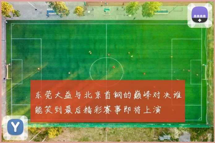 东莞大益与北京首钢的巅峰对决谁能笑到最后精彩赛事即将上演